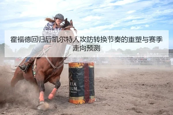 霍福德回归后凯尔特人攻防转换节奏的重塑与赛季走向预测